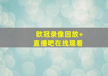 欧冠录像回放 直播吧在线观看
